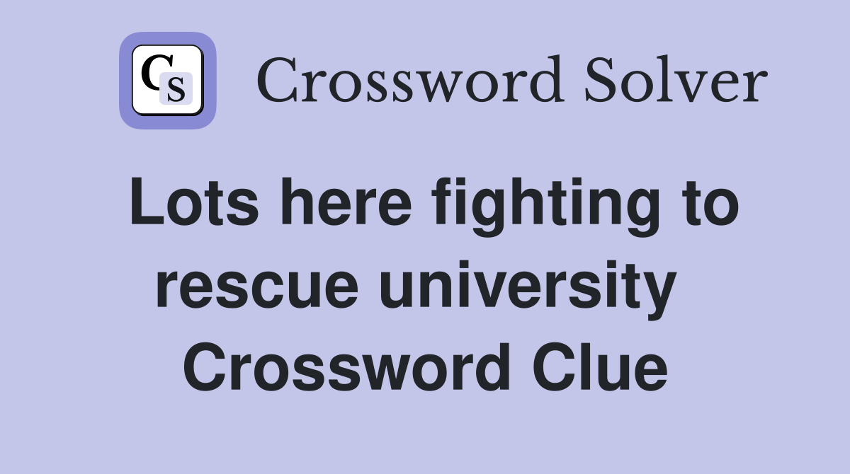 Lots here fighting to rescue university  Crossword Clue
