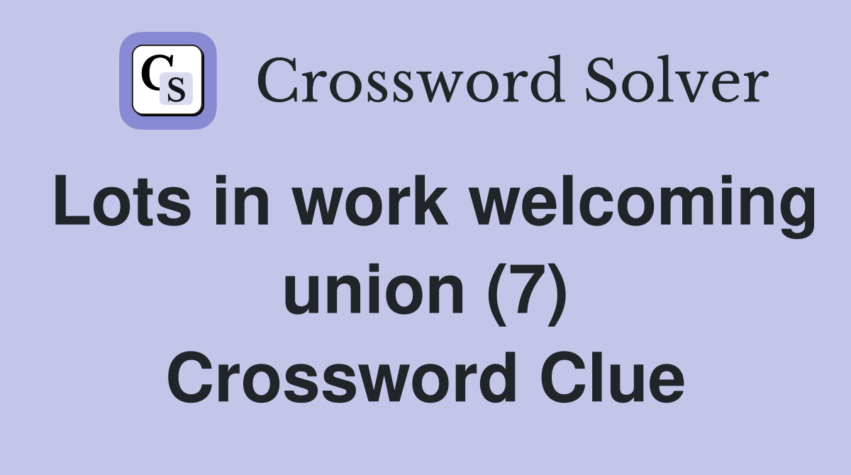 Lots in work welcoming union (7) Crossword Clue