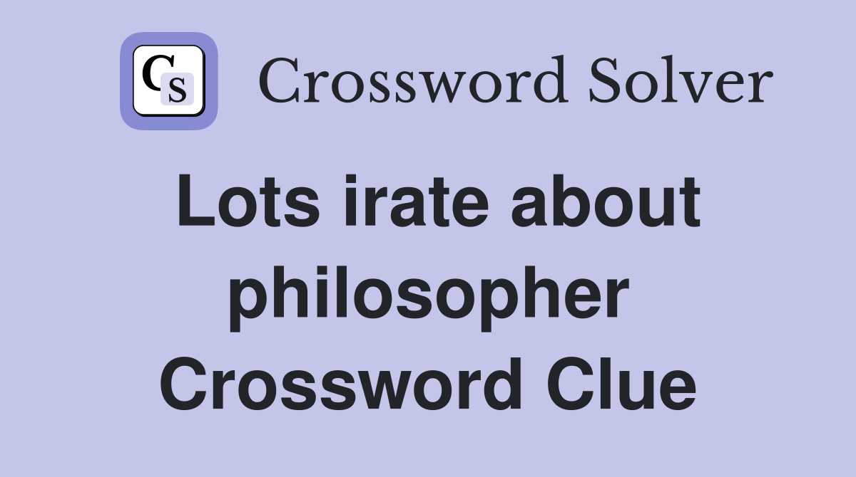 Lots irate about philosopher Crossword Clue