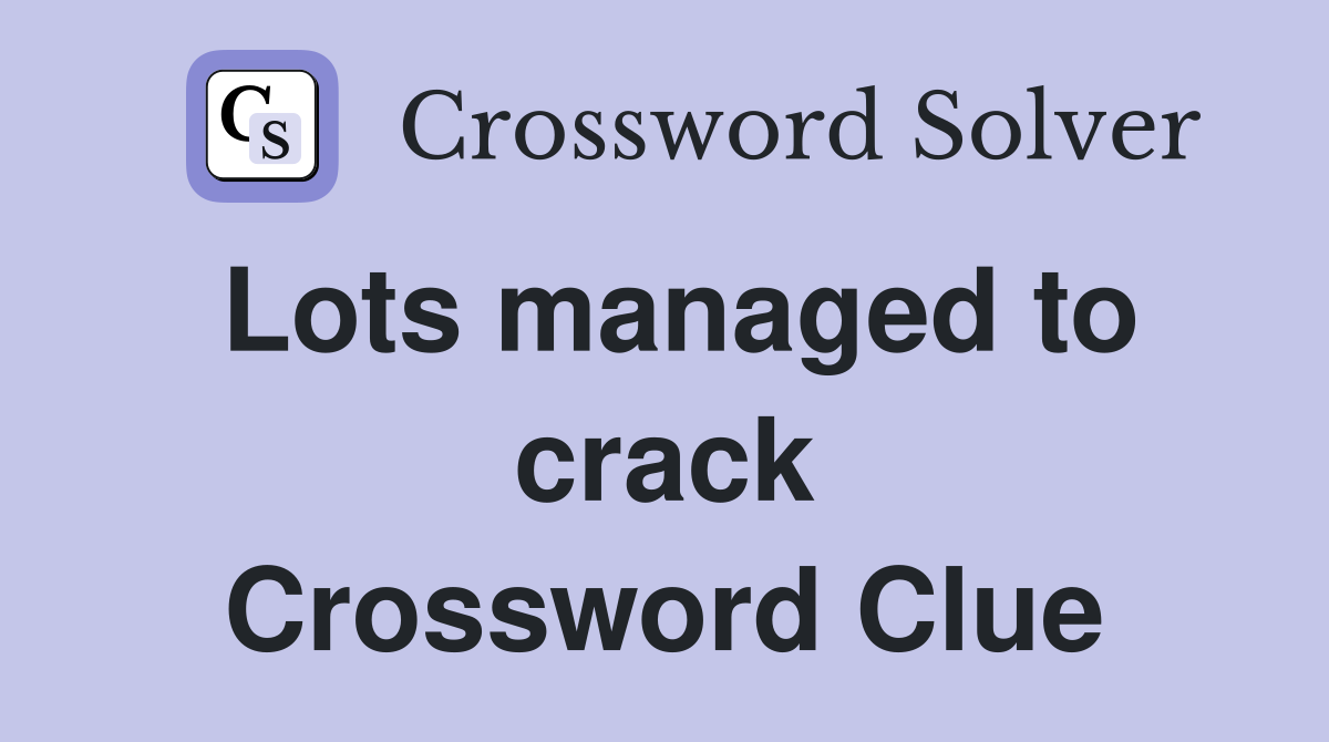 Lots managed to crack Crossword Clue