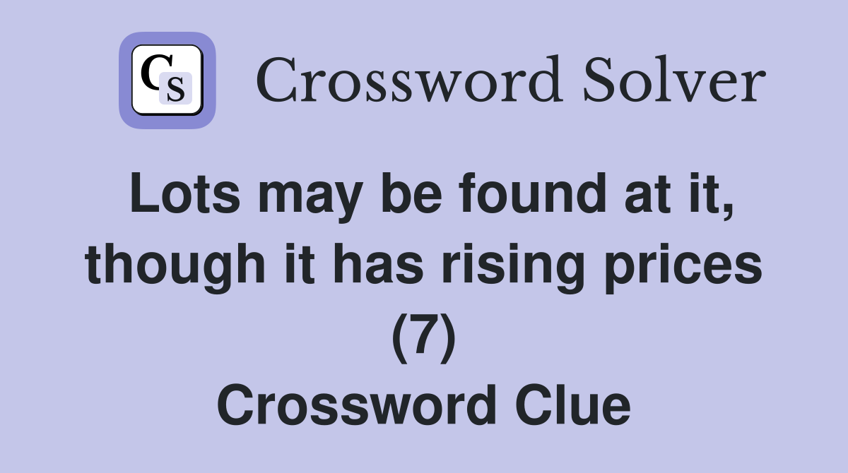 Lots may be found at it, though it has rising prices (7) Crossword Clue
