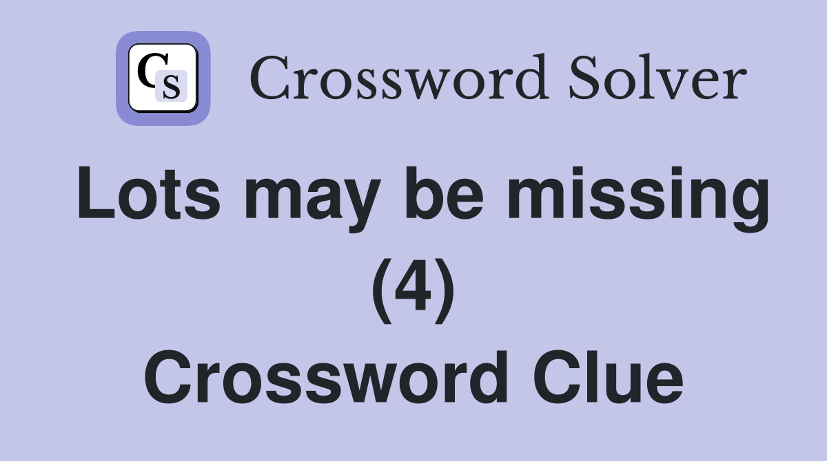 Lots may be missing (4) Crossword Clue