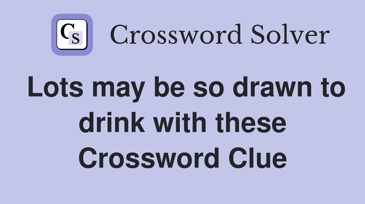 Lots may be so drawn to drink with these Crossword Clue
