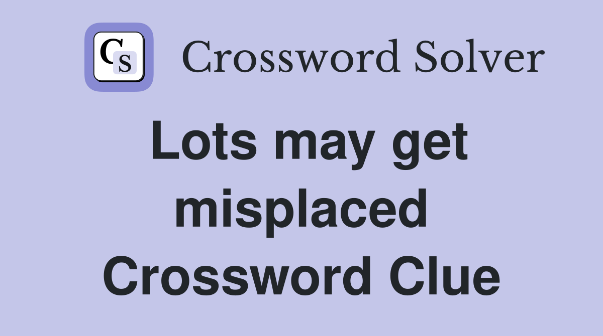 Lots may get misplaced Crossword Clue