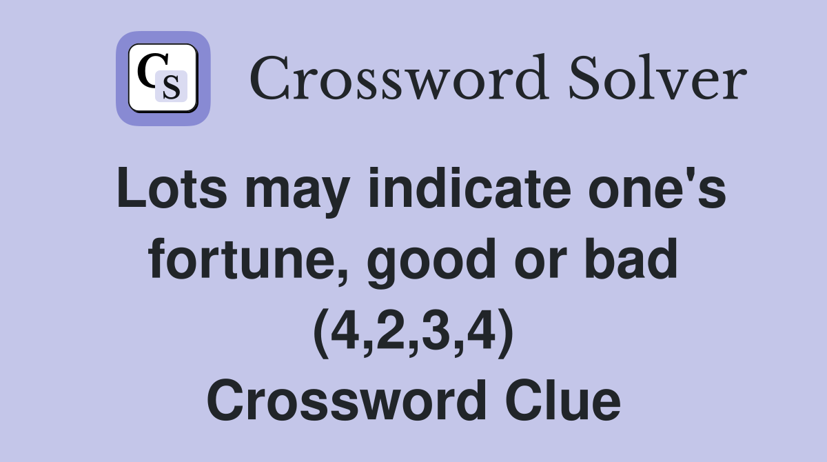 Lots may indicate one's fortune, good or bad (4,2,3,4) Crossword Clue