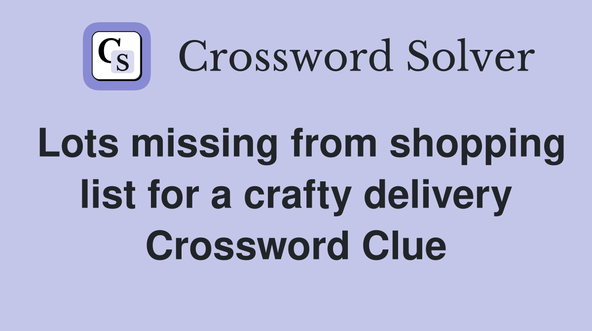 Lots missing from shopping list for a crafty delivery Crossword Clue