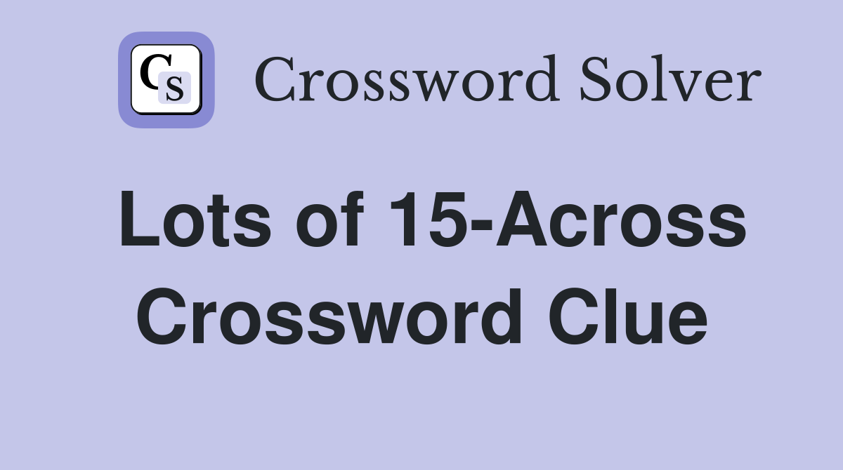 Lots of 15-Across Crossword Clue