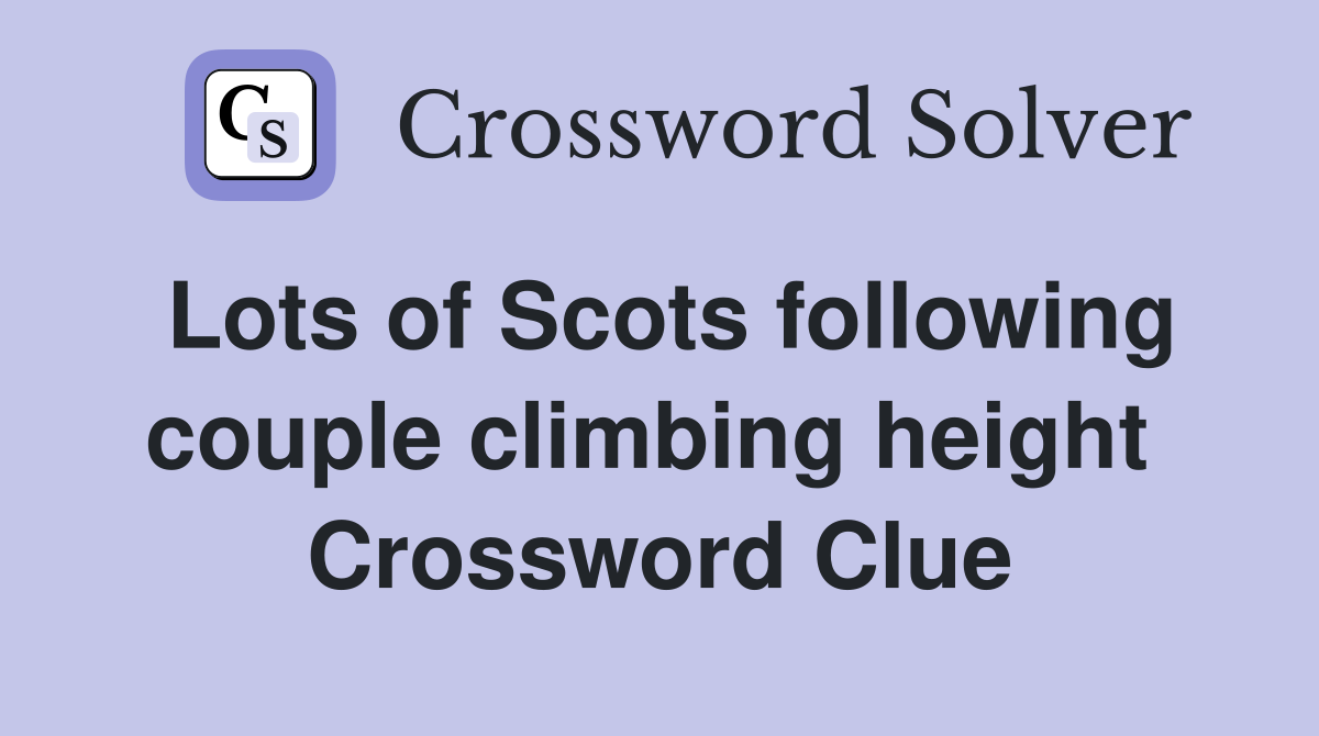 Lots of Scots following couple climbing height  Crossword Clue