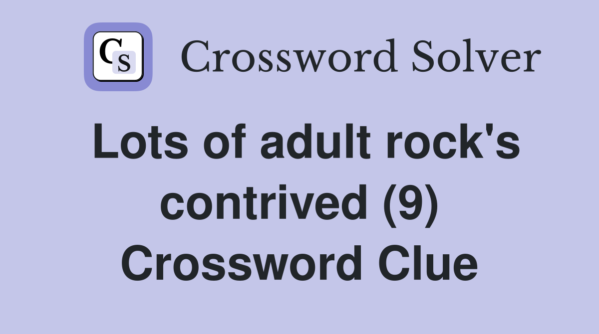 Lots of adult rock's contrived (9) Crossword Clue