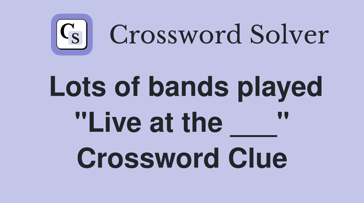 Lots of bands played "Live at the ___" Crossword Clue