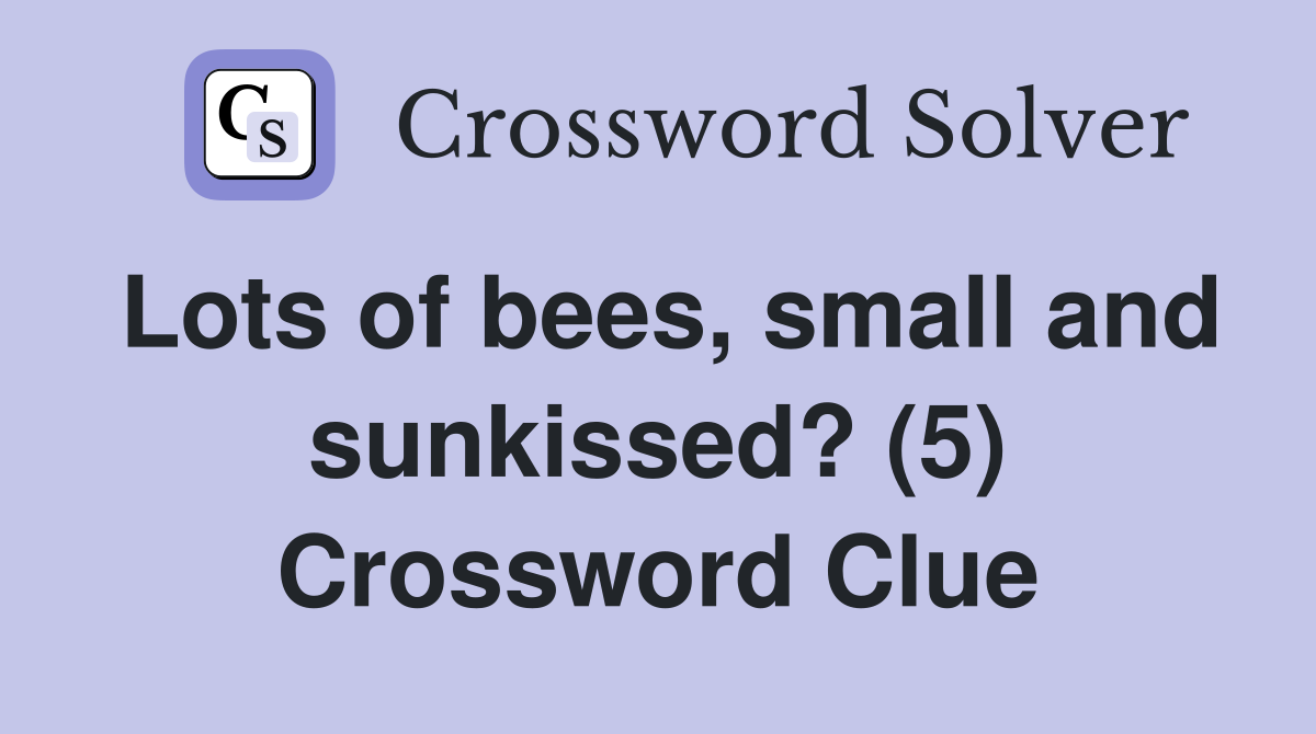 Lots of bees, small and sunkissed? (5) Crossword Clue