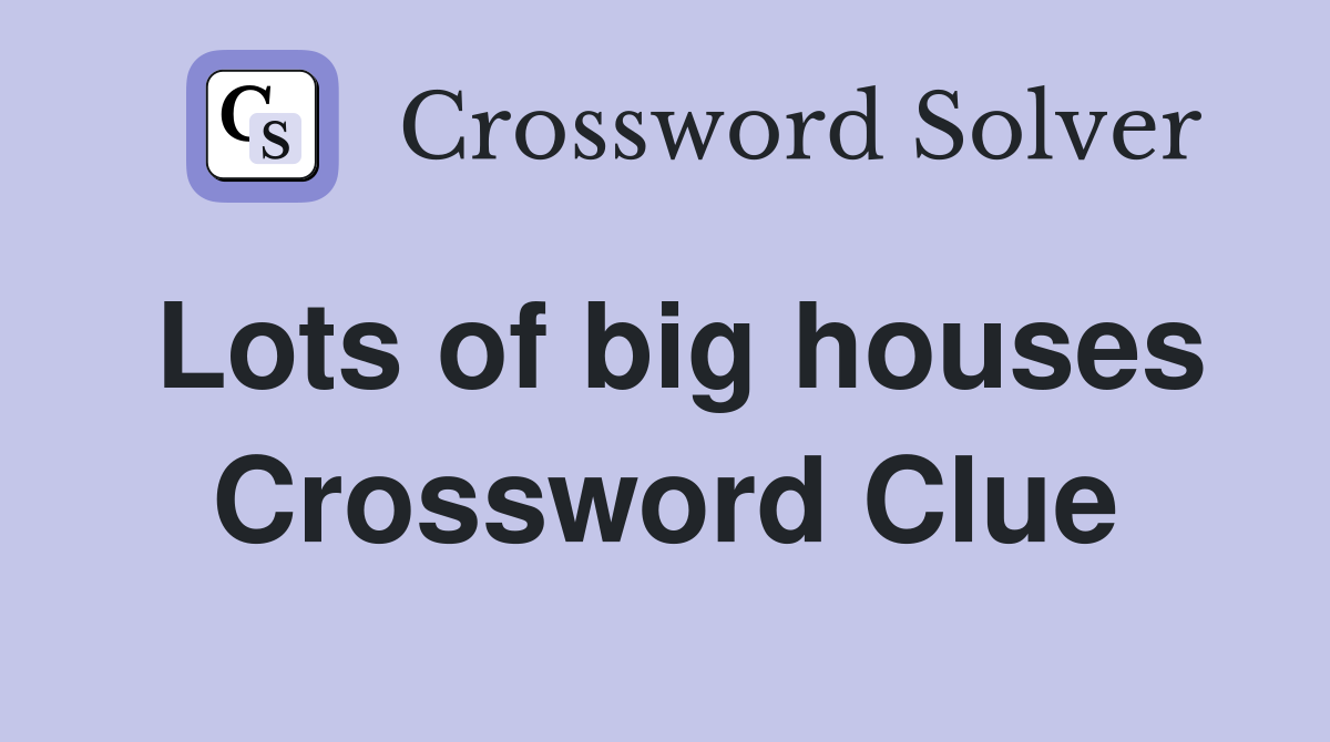 Lots of big houses Crossword Clue