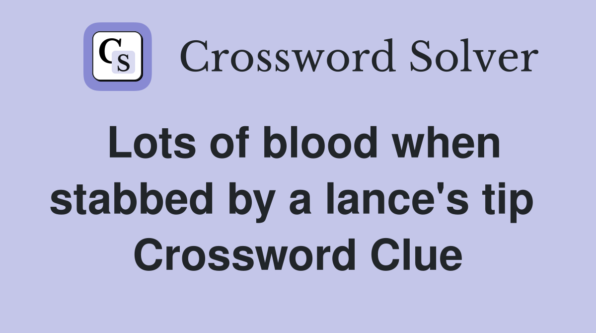 Lots of blood when stabbed by a lance's tip  Crossword Clue