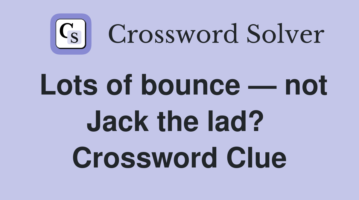 Lots of bounce — not Jack the lad?  Crossword Clue