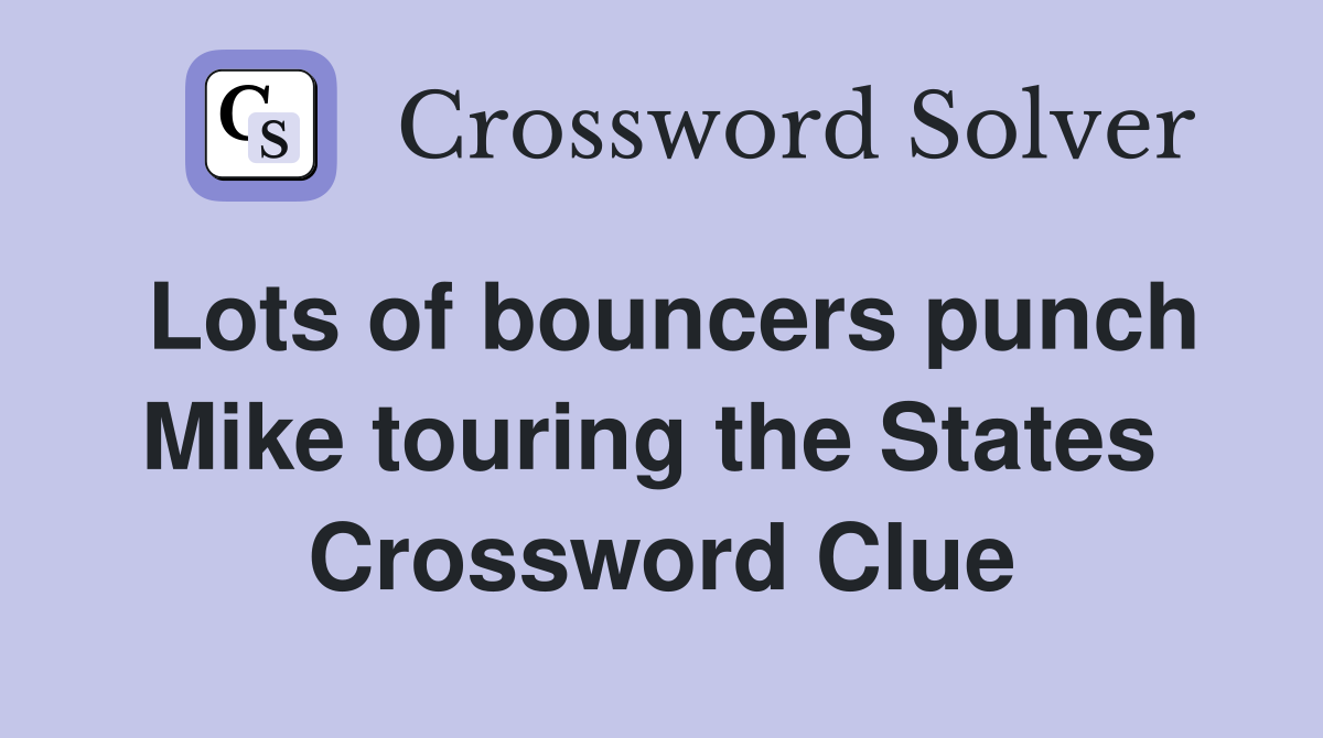 Lots of bouncers punch Mike touring the States  Crossword Clue