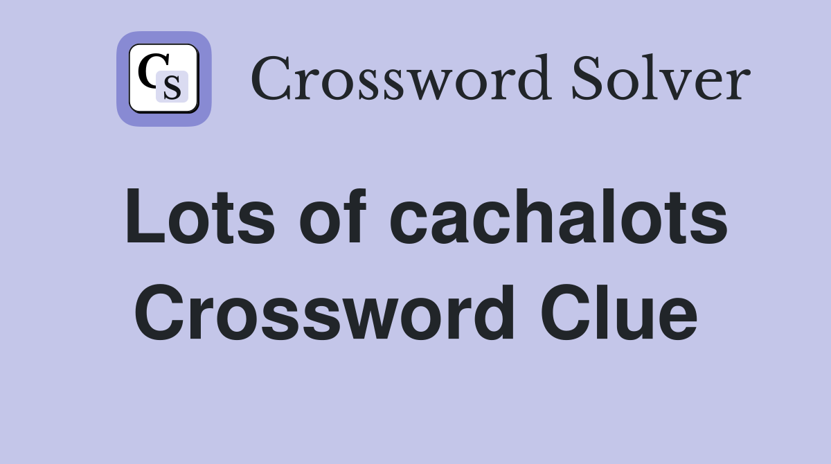 Lots of cachalots Crossword Clue