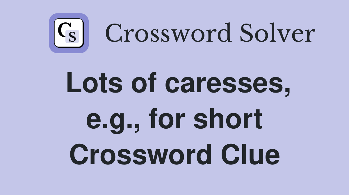Lots of caresses, e.g., for short Crossword Clue