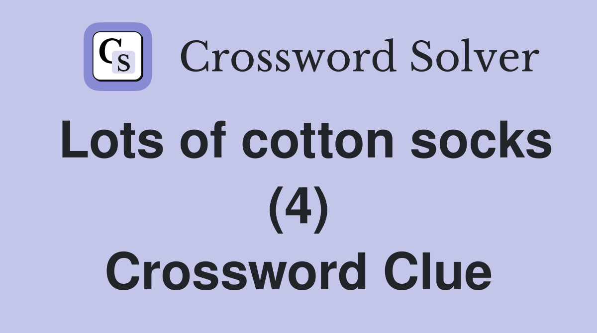 Lots of cotton socks (4) Crossword Clue