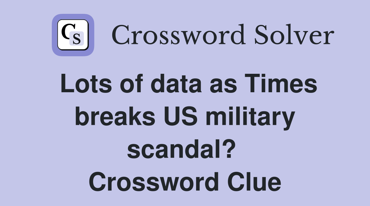 Lots of data as Times breaks US military scandal?  Crossword Clue
