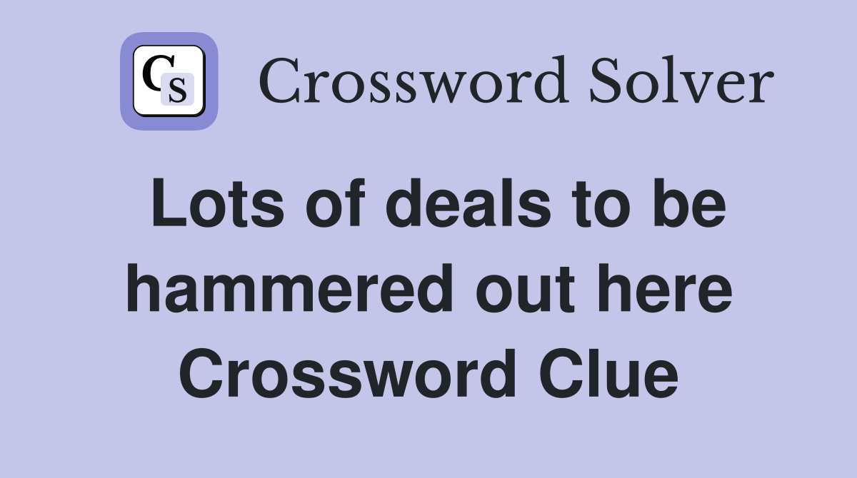 Lots of deals to be hammered out here Crossword Clue