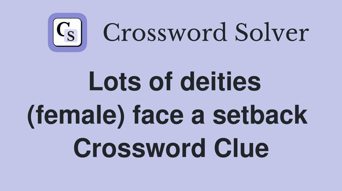 Lots of deities (female) face a setback  Crossword Clue