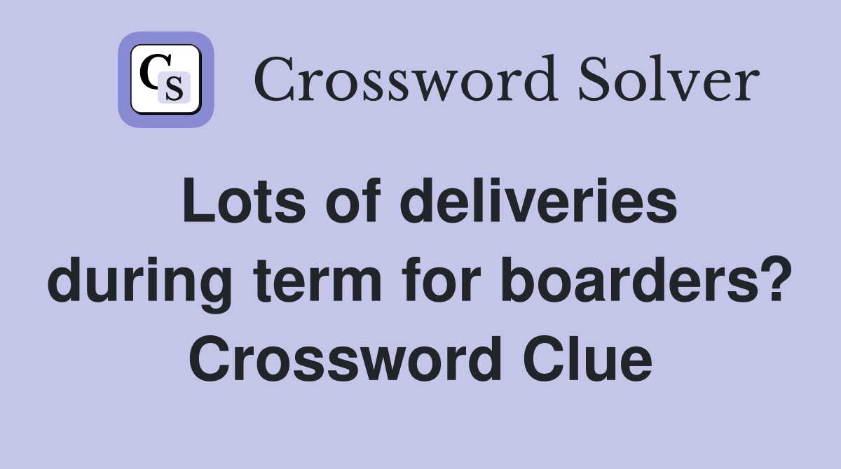 Lots of deliveries during term for boarders? Crossword Clue