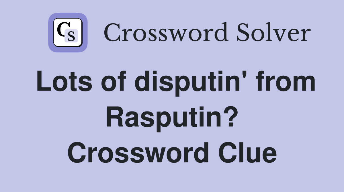 Lots of disputin' from Rasputin? Crossword Clue