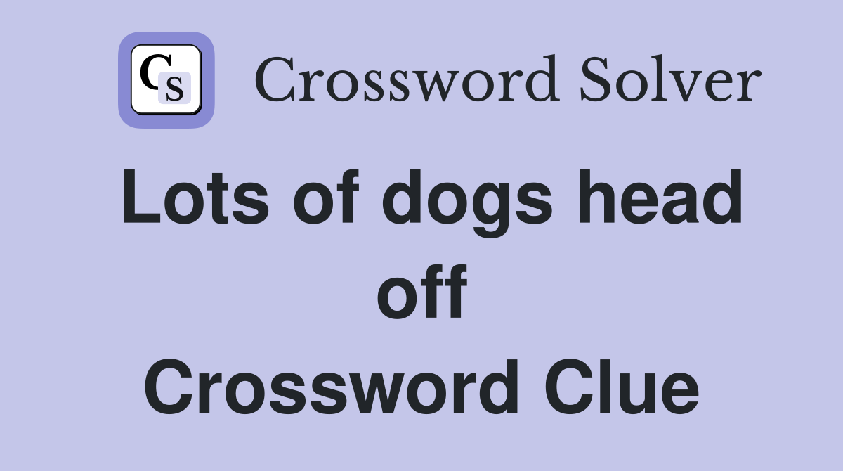 Lots of dogs head off Crossword Clue