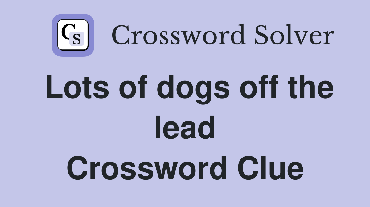 Lots of dogs off the lead Crossword Clue