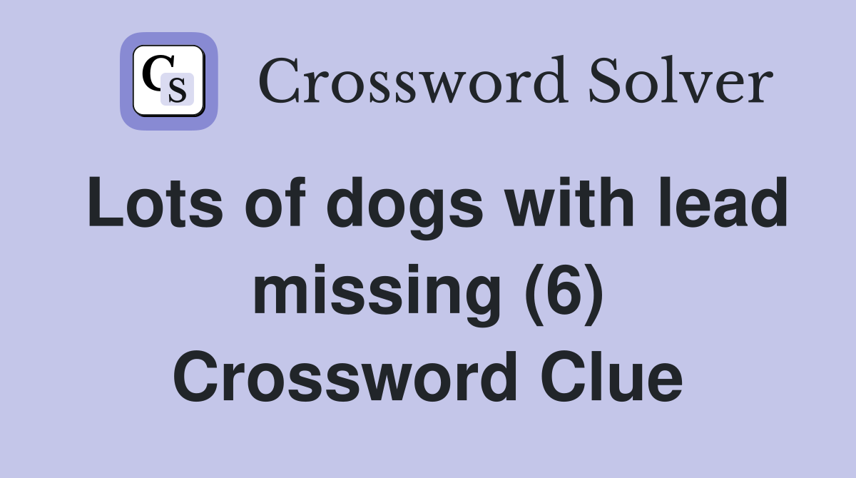 Lots of dogs with lead missing (6) Crossword Clue
