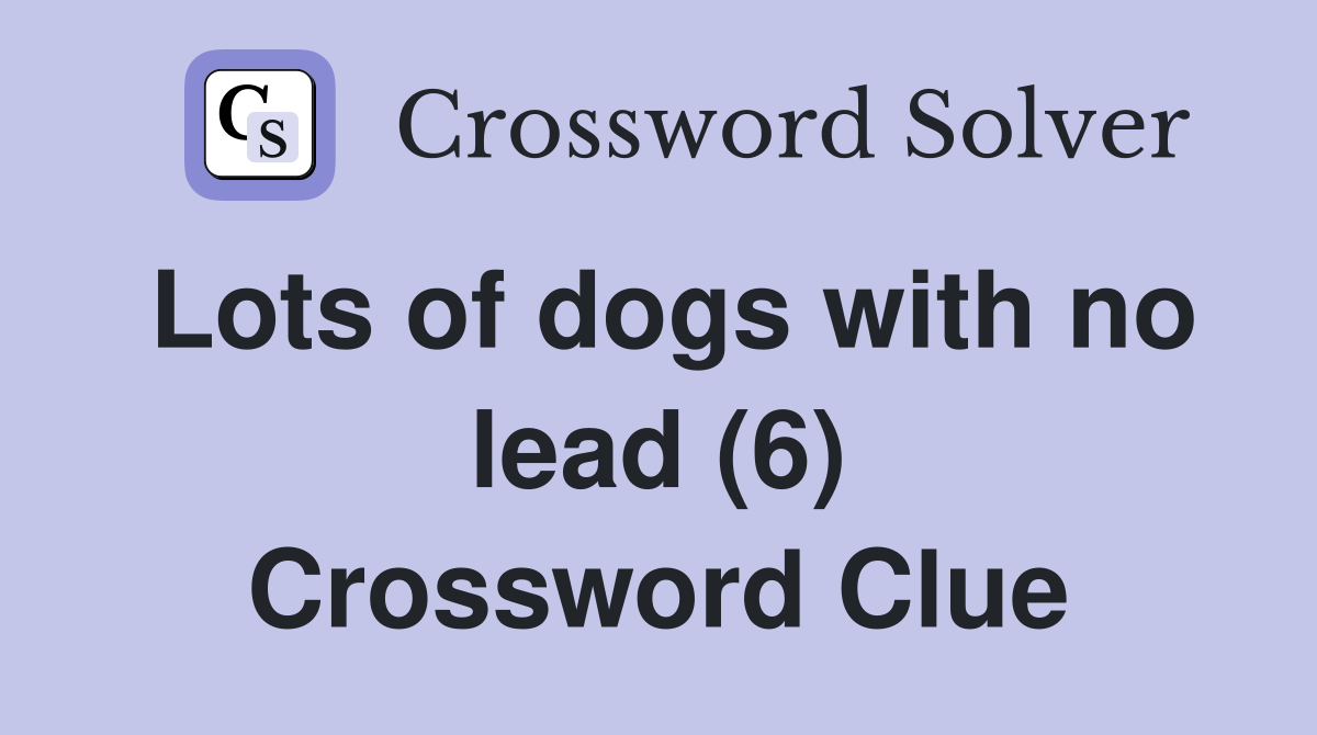 Lots of dogs with no lead (6) Crossword Clue