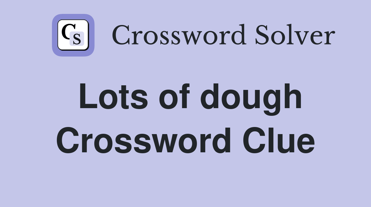 Lots of dough Crossword Clue Answers Crossword Solver