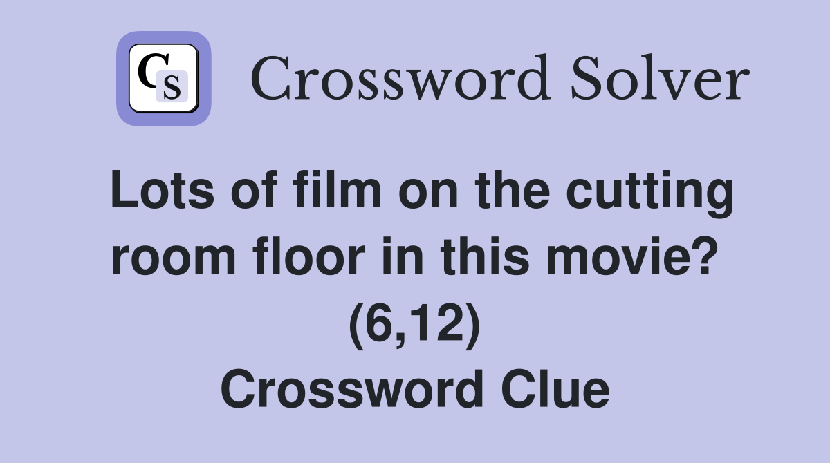 Lots of film on the cutting room floor in this movie? (6,12) Crossword Clue