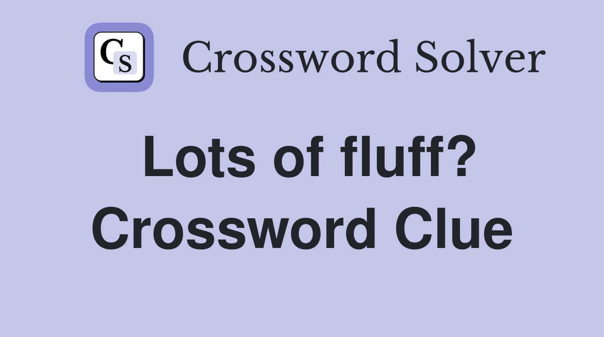 Lots of fluff? Crossword Clue