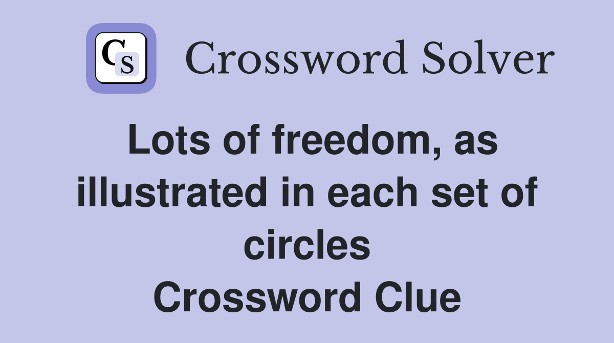 Lots of freedom, as illustrated in each set of circles Crossword Clue