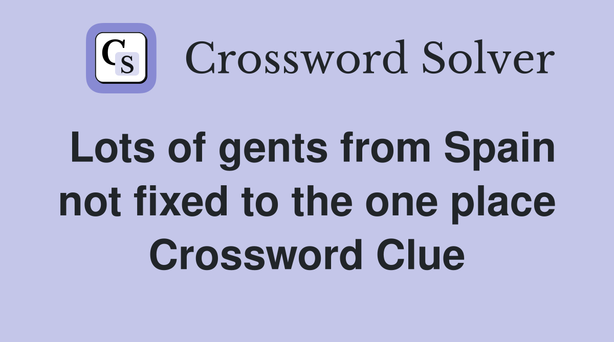Lots of gents from Spain not fixed to the one place Crossword Clue