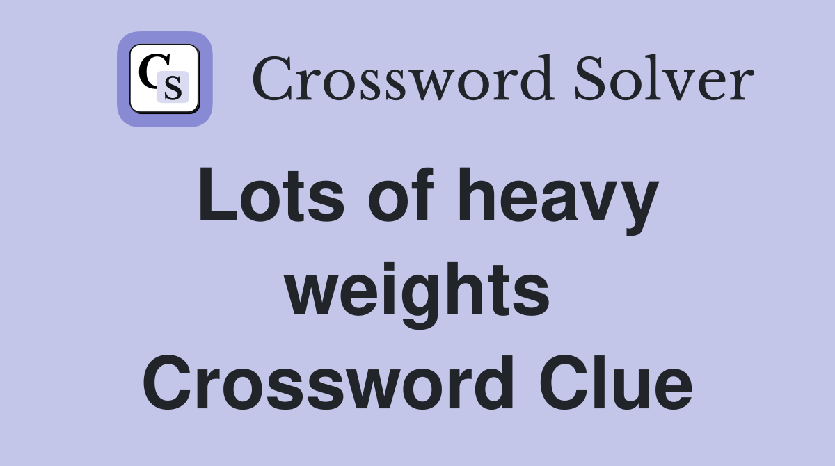 Lots of heavy weights Crossword Clue