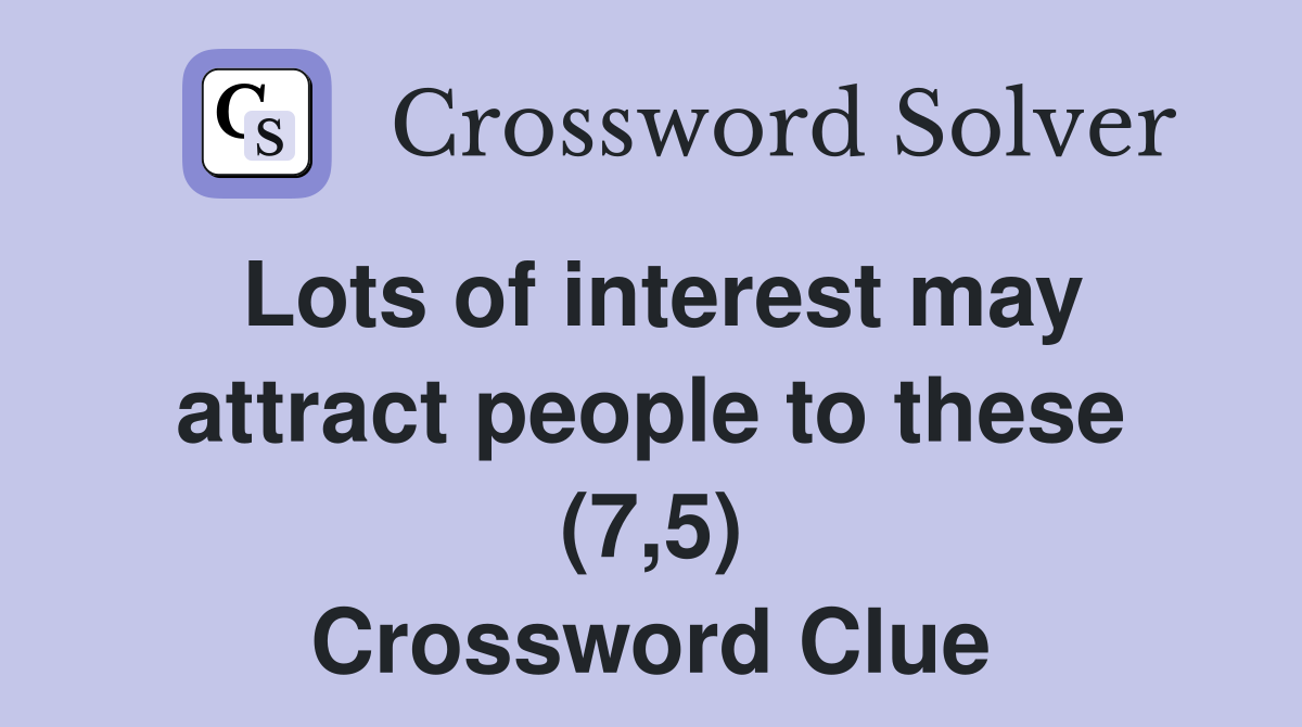 Lots of interest may attract people to these (7,5) Crossword Clue