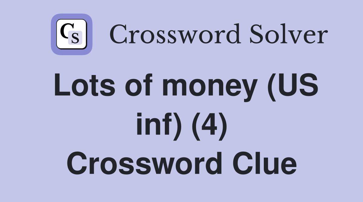 Lots of money (US inf) (4) Crossword Clue