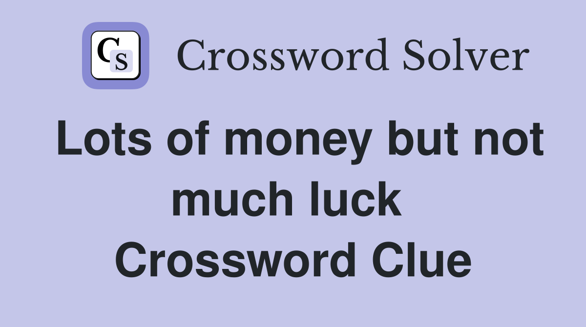 Lots of money but not much luck  Crossword Clue