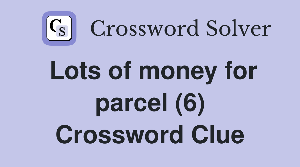 Lots of money for parcel (6) Crossword Clue