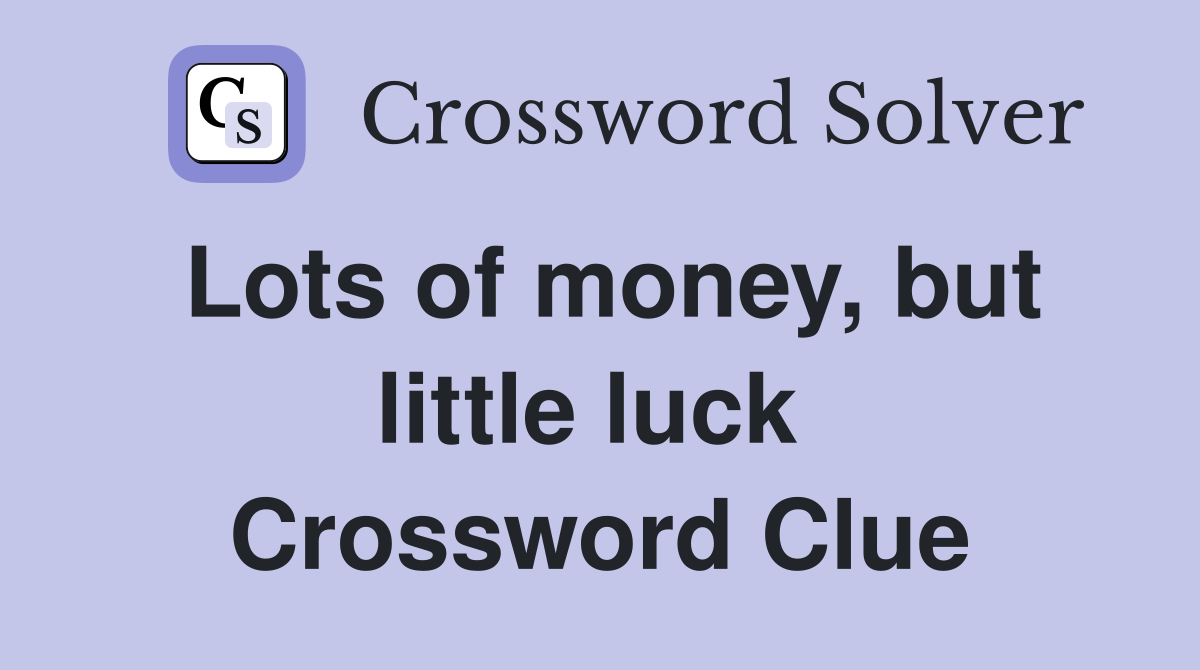 Lots of money, but little luck  Crossword Clue