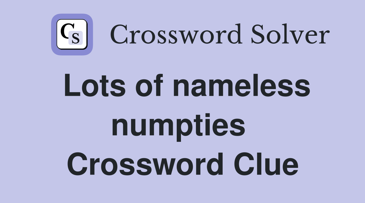 Lots of nameless numpties  Crossword Clue