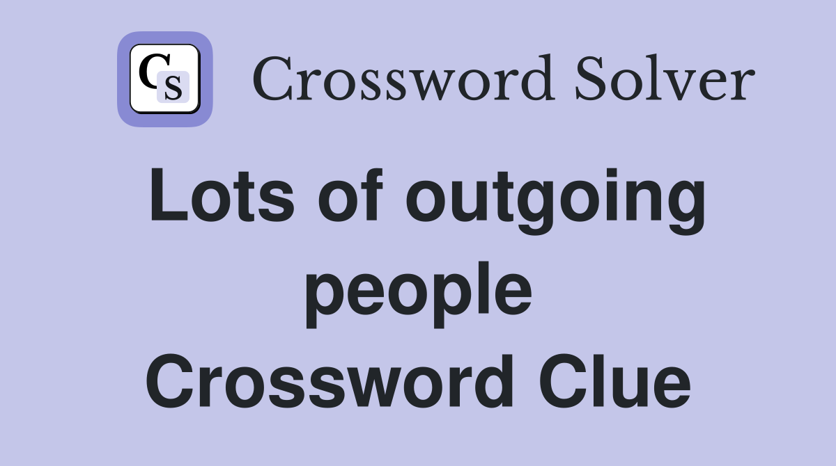 Lots of outgoing people Crossword Clue