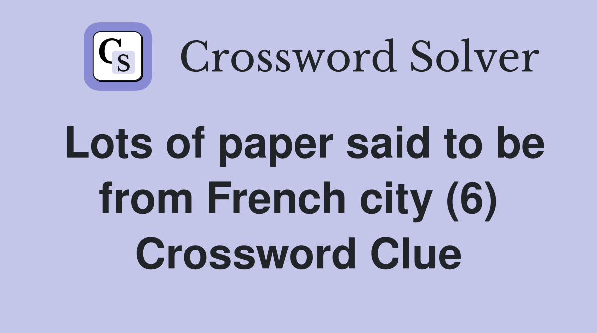 Lots of paper said to be from French city (6) Crossword Clue