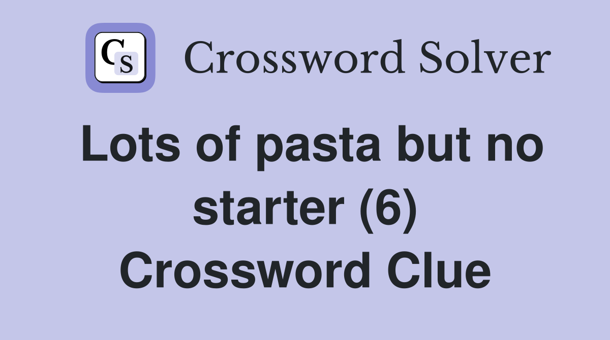 Lots of pasta but no starter (6) Crossword Clue