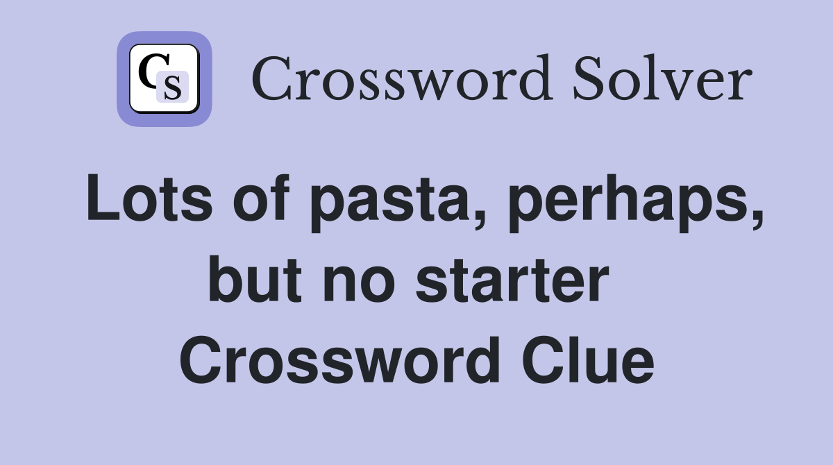 Lots of pasta, perhaps, but no starter  Crossword Clue
