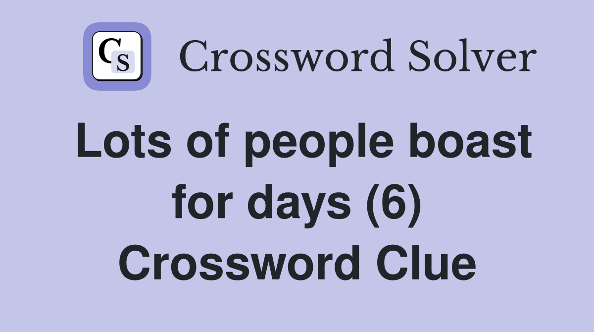 Lots of people boast for days (6) Crossword Clue