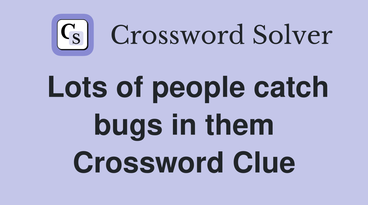Lots of people catch bugs in them Crossword Clue