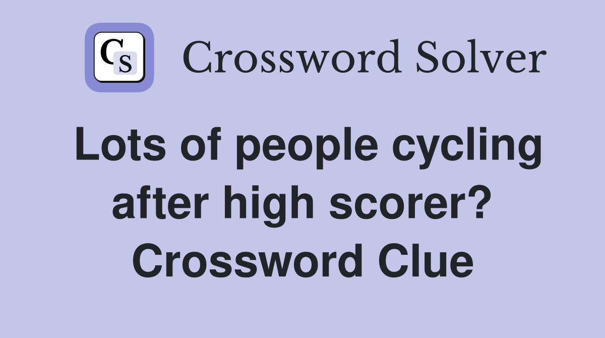 Lots of people cycling after high scorer? Crossword Clue
